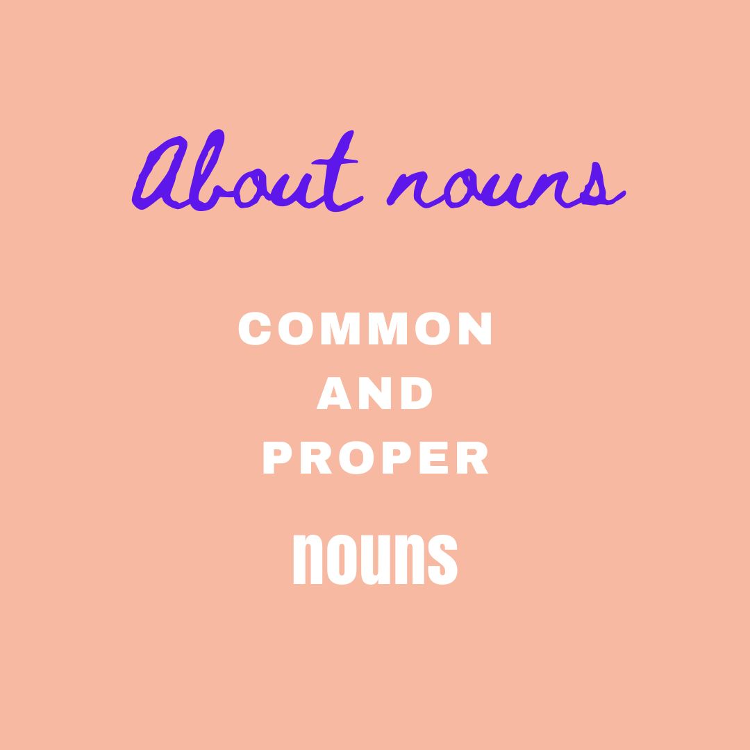 About Nouns. Common and Proper Nouns