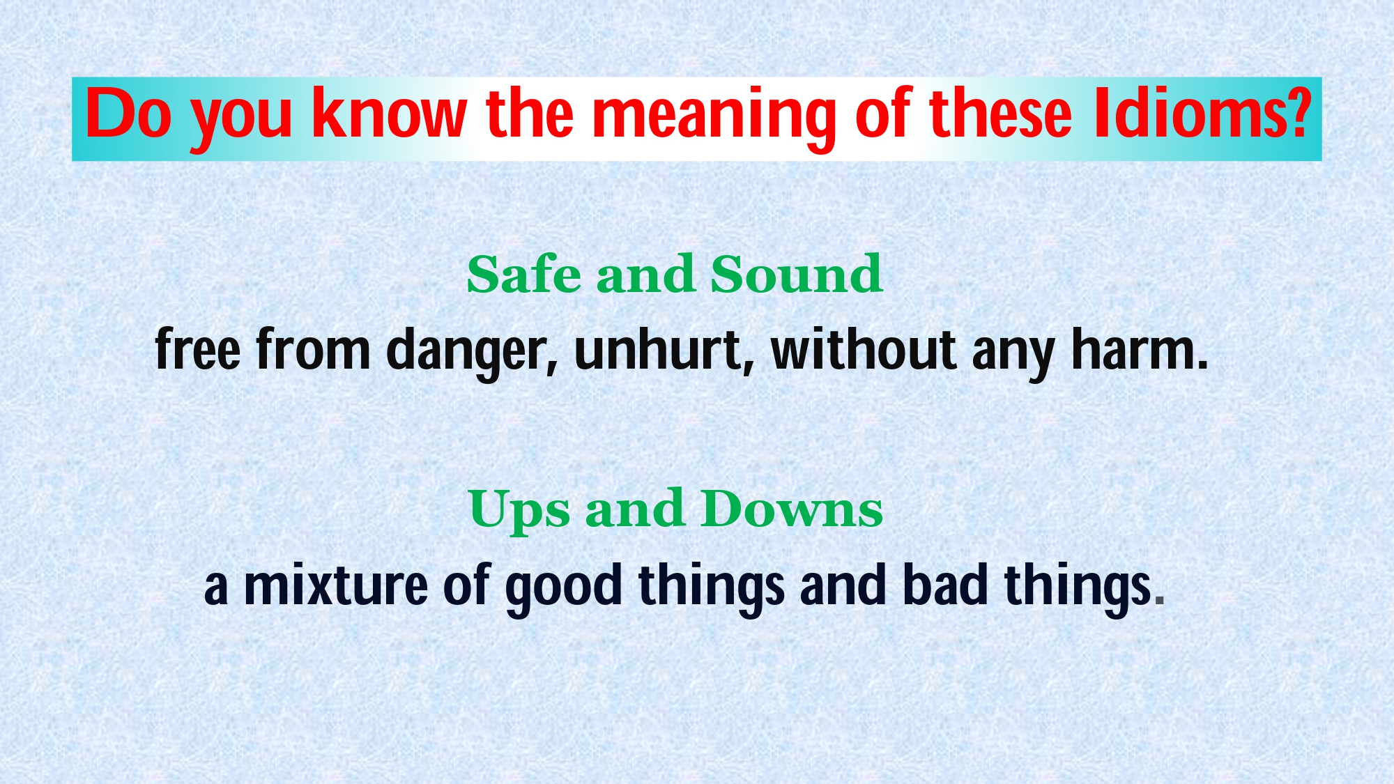 Paired Idioms: Safe and Sound;Ups and Downs